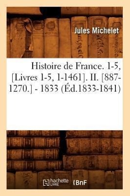 Vorderes Coverbild Histoire de France. 1-5, [Livres 1-5, 1-1461]. II. [887-1270.] - 1833 (Éd.1833-1841)