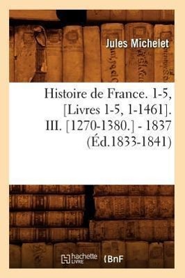 Vorderes Coverbild Histoire de France. 1-5, [Livres 1-5, 1-1461]. III. [1270-1380.] - 1837 (Éd.1833-1841)