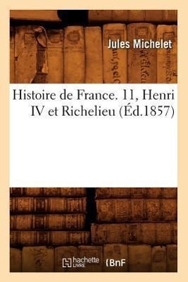 Vorderes Coverbild Histoire de France. 11, Henri IV Et Richelieu (Éd.1857)