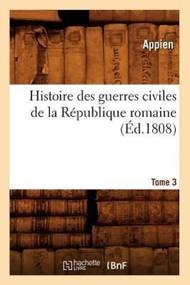 Vorderes Coverbild Histoire Des Guerres Civiles de la République Romaine. Tome 3 (Éd.1808)