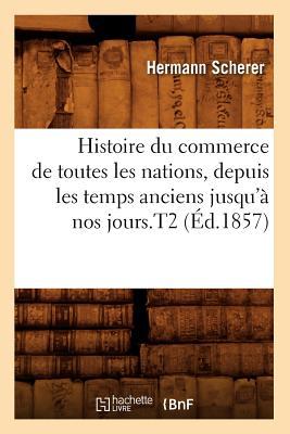 Vorderes Coverbild Histoire Du Commerce de Toutes Les Nations, Depuis Les Temps Anciens Jusqu'à Nos Jours.T2 (Éd.1857)