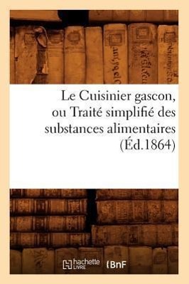 Vorderes Coverbild Le Cuisinier Gascon, Ou Traité Simplifié Des Substances Alimentaires, (Éd.1864)
