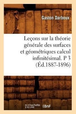 Vorderes Coverbild Leçons Sur La Théorie Générale Des Surfaces Et Géométriques Calcul Infinitésimal. P 3 (Éd.1887-1896)