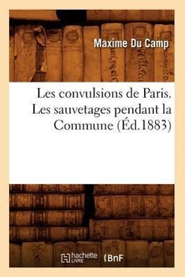 Vorderes Coverbild Les Convulsions de Paris. Les Sauvetages Pendant La Commune (Éd.1883)