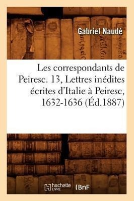 Vorderes Coverbild Les Correspondants de Peiresc. 13, Lettres Inédites Écrites d'Italie À Peiresc, 1632-1636 (Éd.1887)