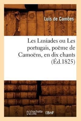 Vorderes Coverbild Les Lusiades Ou Les Portugais, Poëme de Camoëns, En Dix Chants (Éd.1825)