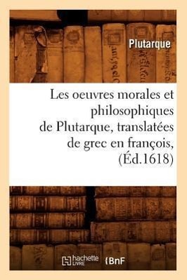 Vorderes Coverbild Les Oeuvres Morales Et Philosophiques de Plutarque, Translatées de Grec En François, (Éd.1618)
