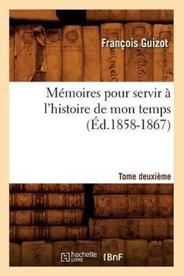 Vorderes Coverbild Mémoires Pour Servir À l'Histoire de Mon Temps. Tome Deuxième (Éd.1858-1867)