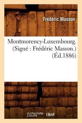 Vorderes Coverbild Montmorency-Luxembourg . (Signé Frédéric Masson.) (Éd.1886)