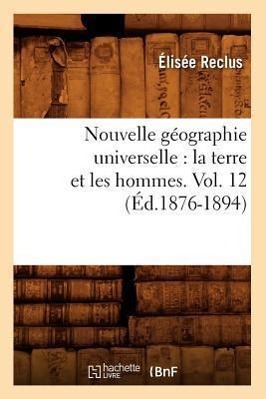 Vorderes Coverbild Nouvelle Géographie Universelle: La Terre Et Les Hommes. Vol. 12 (Éd.1876-1894)