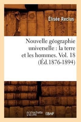 Vorderes Coverbild Nouvelle Géographie Universelle: La Terre Et Les Hommes. Vol. 18 (Éd.1876-1894)