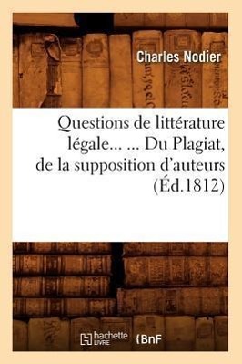 Vorderes Coverbild Questions de Littérature Légale. Du Plagiat, de la Supposition d'Auteurs (Éd.1812)