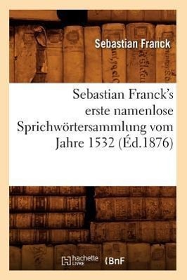 Vorderes Coverbild Sebastian Franck's Erste Namenlose Sprichwörtersammlung Vom Jahre 1532 (Éd.1876)