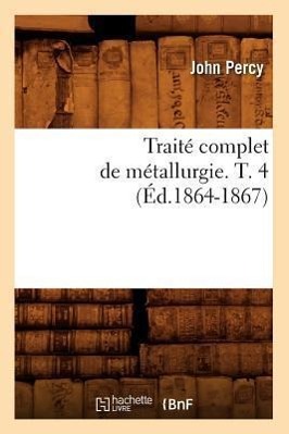 Vorderes Coverbild Traité Complet de Métallurgie. T. 4 (Éd.1864-1867)