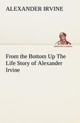 Vorderes Coverbild From the Bottom Up The Life Story of Alexander Irvine