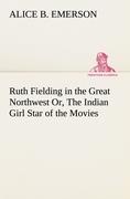Vorderes Coverbild Ruth Fielding in the Great Northwest Or, The Indian Girl Star of the Movies