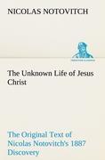 Vorderes Coverbild The Unknown Life of Jesus Christ The Original Text of Nicolas Notovitch's 1887 Discovery