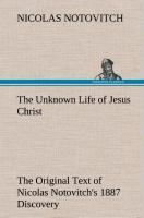 Vorderes Coverbild The Unknown Life of Jesus Christ The Original Text of Nicolas Notovitch's 1887 Discovery
