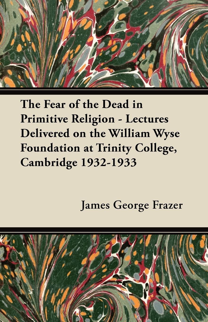 Vorderes Coverbild The Fear of the Dead in Primitive Religion - Lectures Delivered on the William Wyse Foundation at Trinity College, Cambridge 1932-1933