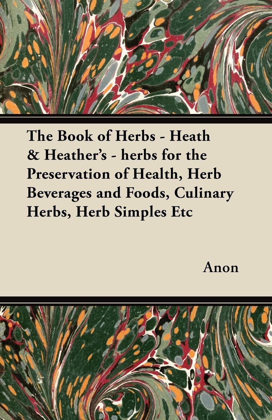 Vorderes Coverbild The Book of Herbs - Heath & Heather's - herbs for the Preservation of Health, Herb Beverages and Foods, Culinary Herbs, Herb Simples Etc