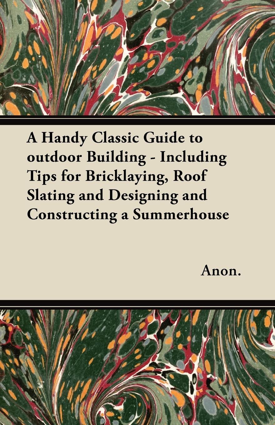 Vorderes Coverbild A Handy Classic Guide to outdoor Building - Including Tips for Bricklaying, Roof Slating and Designing and Constructing a Summerhouse