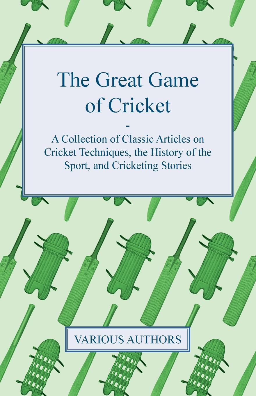Vorderes Coverbild The Great Game of Cricket - A Collection of Classic Articles on Cricket Techniques, the History of the Sport, and Cricketing Stories