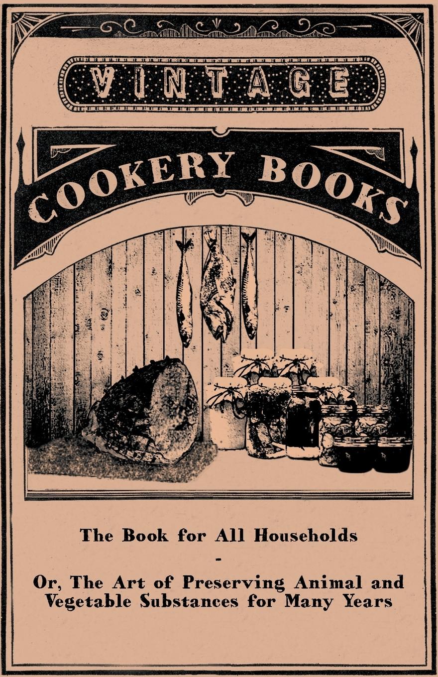 Vorderes Coverbild The Book for All Households - Or, The Art of Preserving Animal and Vegetable Substances for Many Years