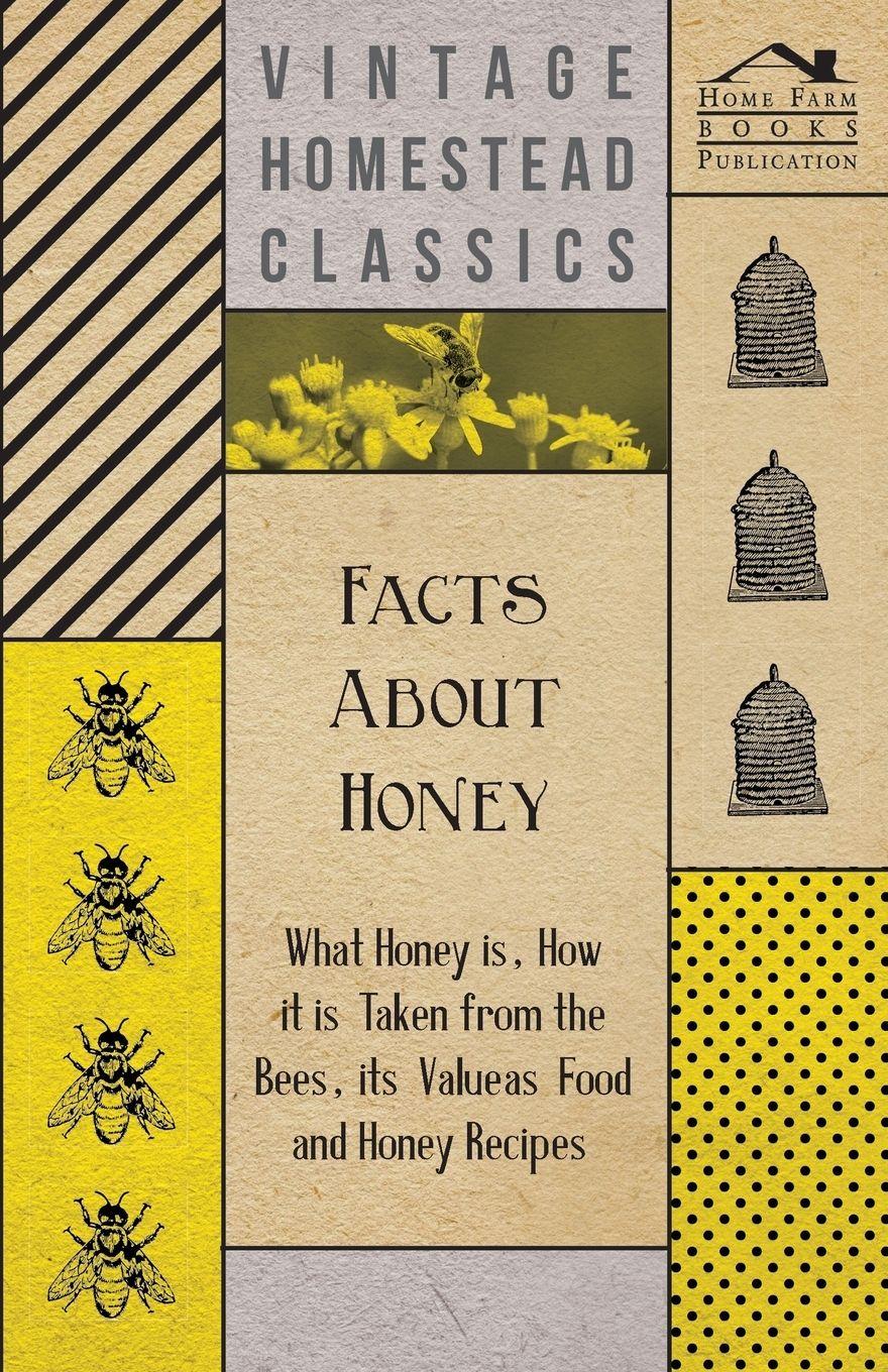 Vorderes Coverbild Facts about Honey - What Honey is, How it is Taken from the Bees, Its Value as Food and Honey Recipes