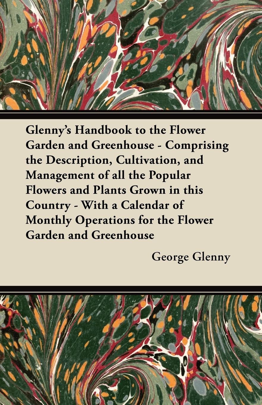 Vorderes Coverbild Glenny's Handbook to the Flower Garden and Greenhouse - Comprising the Description, Cultivation, and Management of all the Popular Flowers and Plants Grown in this Country - With a Calendar of Monthly Operations for the Flower Garden and Greenhouse