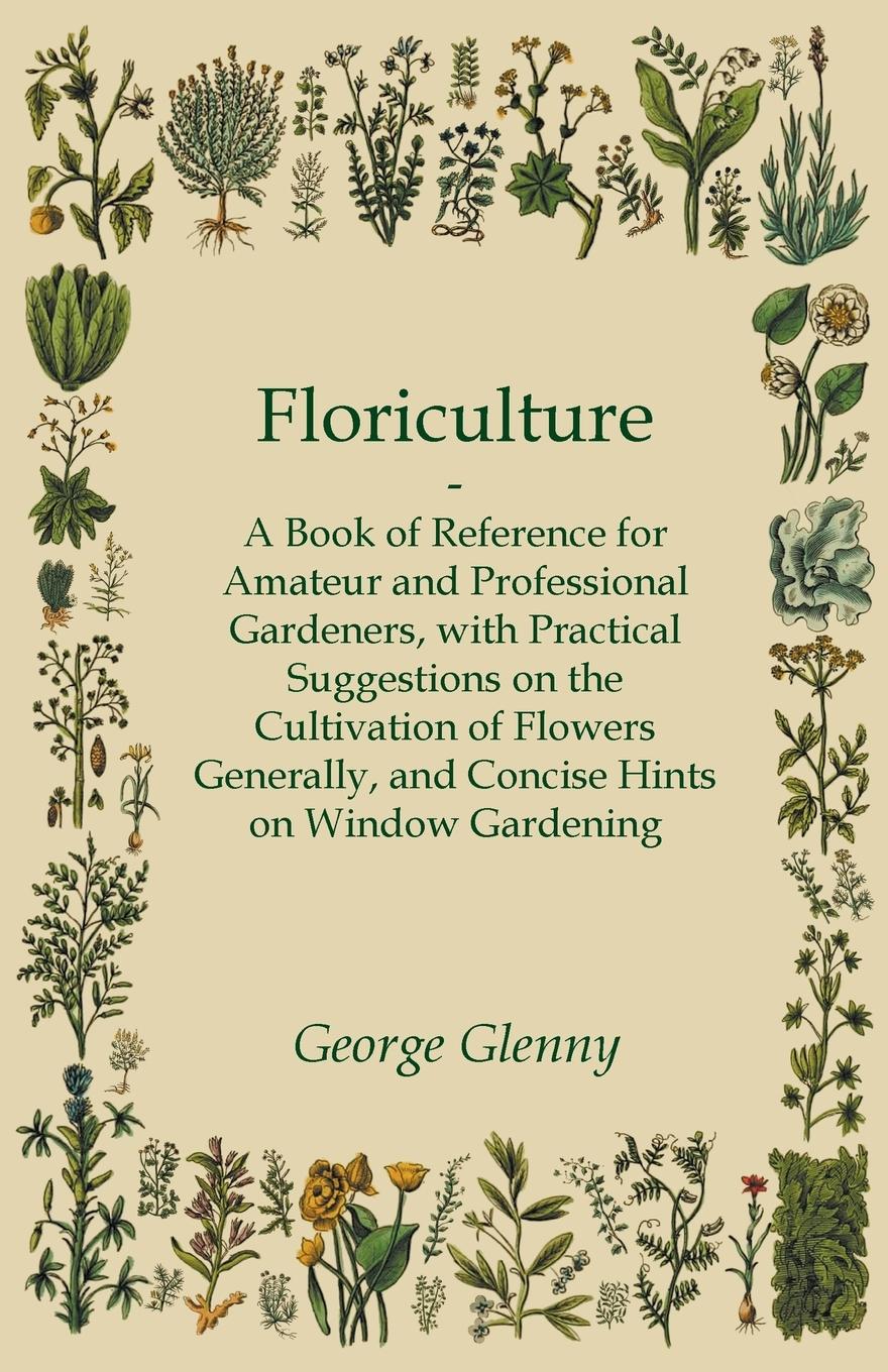 Vorderes Coverbild Floriculture - A Book of Reference for Amateur and Professional Gardeners with Practical Suggestions on the Cultivation of Flowers Generally and Concise Hints on Window Gardening