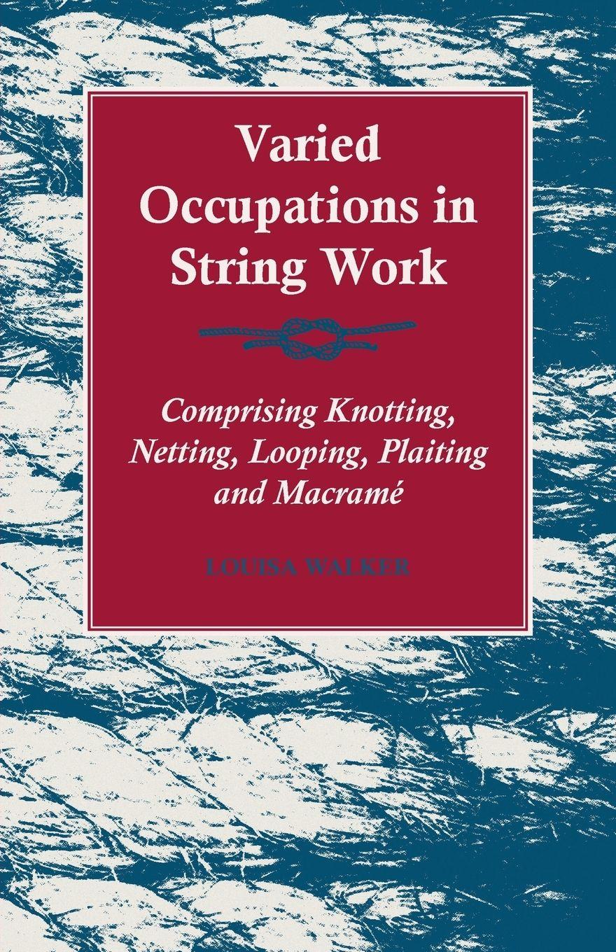 Vorderes Coverbild Varied Occupations in String Work - Comprising Knotting, Netting, Looping, Plaiting and Macramé