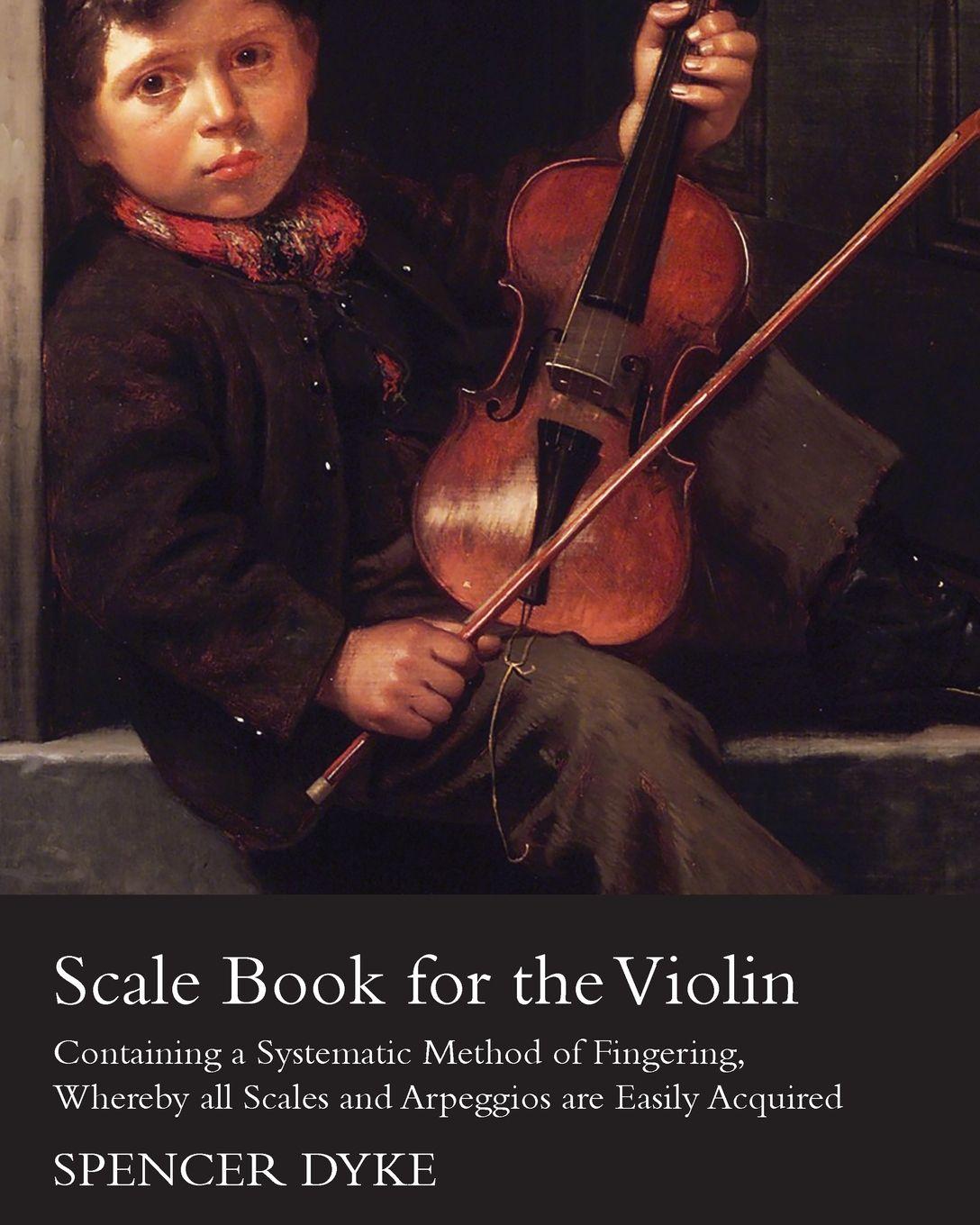 Vorderes Coverbild Scale Book for the Violin - Containing a Systematic Method of Fingering, Whereby all Scales and Arpeggios are Easily Acquired