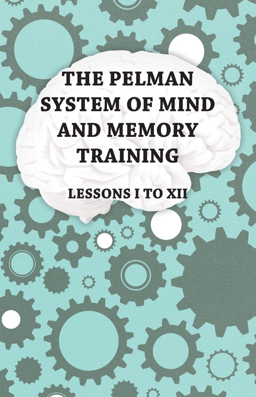 Vorderes Coverbild The Pelman System of Mind and Memory Training - Lessons I to XII