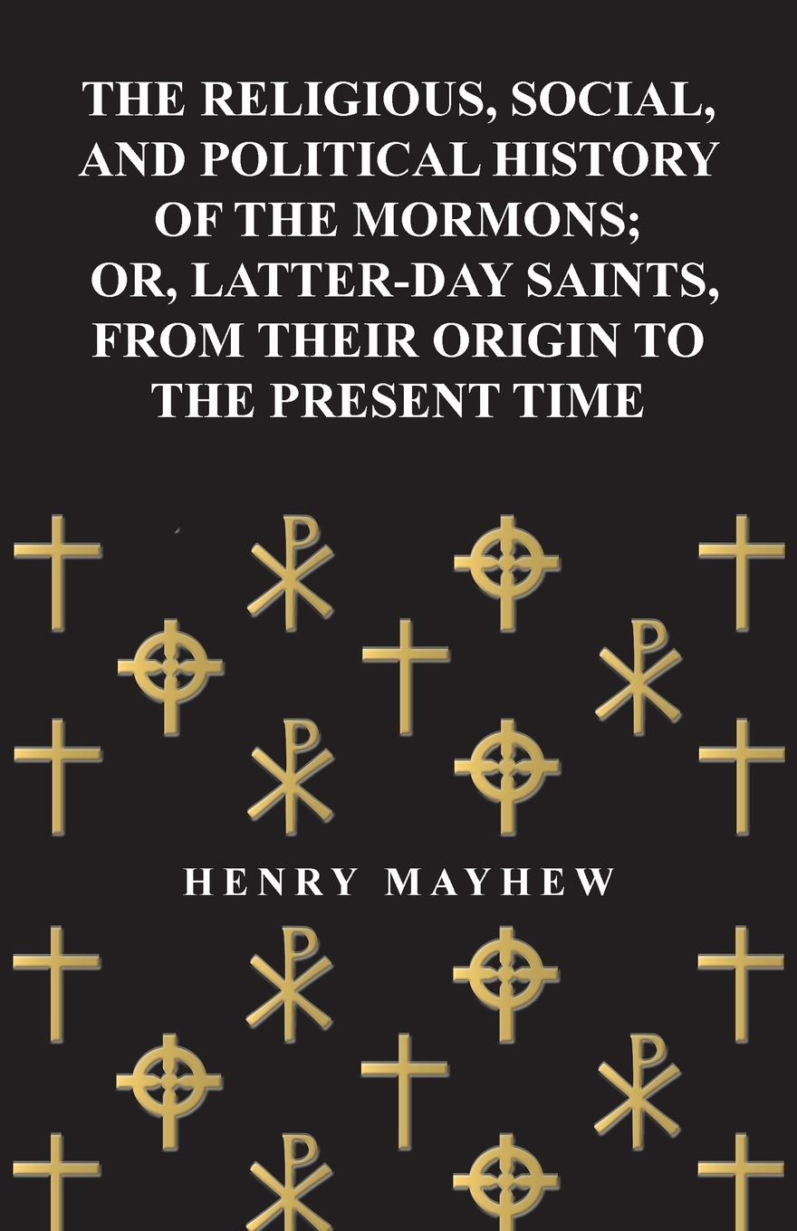 Vorderes Coverbild The Religious, Social, and Political History of the Mormons; Or, Latter-Day Saints, from Their Origin to the Present Time