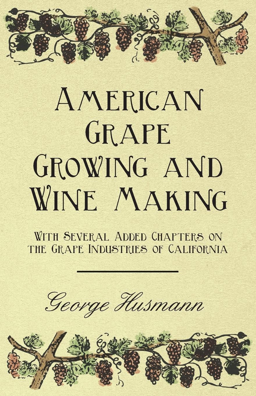 Vorderes Coverbild American Grape Growing and Wine Making - With Several Added Chapters on the Grape Industries of California
