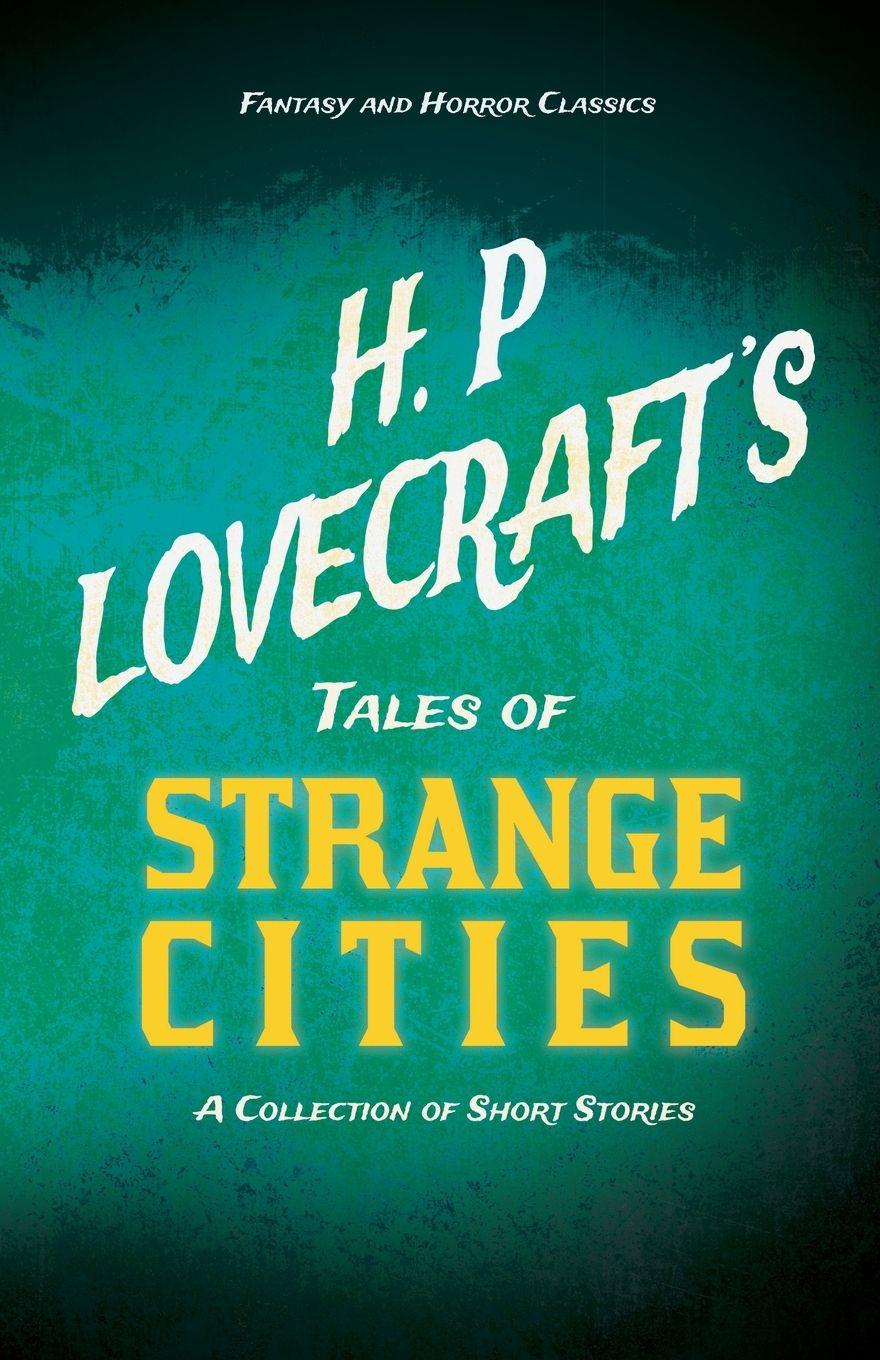 Vorderes Coverbild H. P. Lovecraft's Tales of Strange Cities - A Collection of Short Stories (Fantasy and Horror Classics) ; With a Dedication by George Henry Weiss