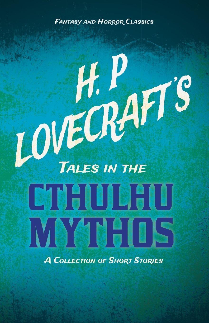 Vorderes Coverbild H. P. Lovecraft's Tales in the Cthulhu Mythos - A Collection of Short Stories (Fantasy and Horror Classics) ; With a Dedication by George Henry Weiss