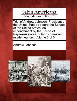 Vorderes Coverbild Trial of Andrew Johnson, President of the United States: Before the Senate of the United States, on Impeachment by the House of Representatives for Hi