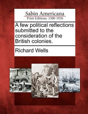 Vorderes Coverbild A Few Political Reflections Submitted to the Consideration of the British Colonies.