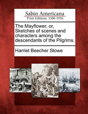 Vorderes Coverbild The Mayflower, Or, Sketches of Scenes and Characters Among the Descendants of the Pilgrims.