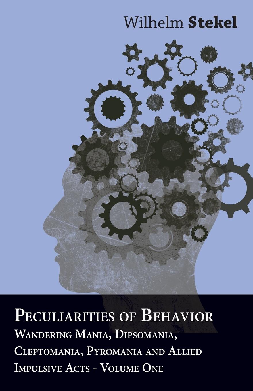Vorderes Coverbild Peculiarities of Behavior - Wandering Mania, Dipsomania, Cleptomania, Pyromania and Allied Impulsive Acts.