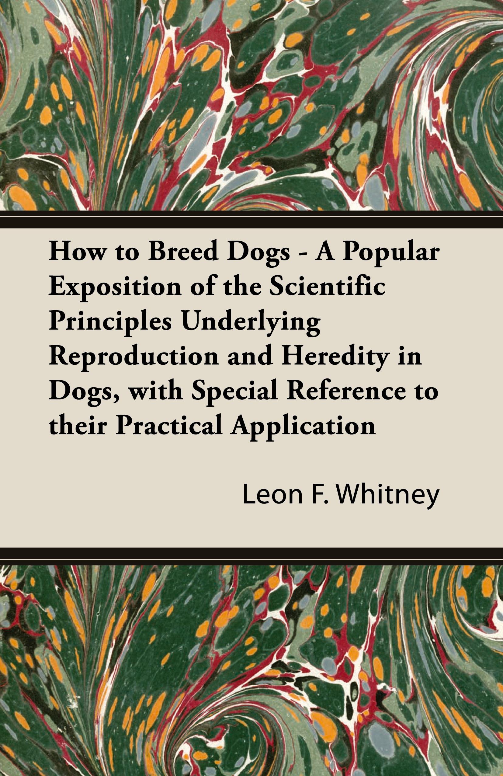 Vorderes Coverbild How to Breed Dogs - A Popular Exposition of the Scientific Principles Underlying Reproduction and Heredity in Dogs, with Special Reference to their Practical Application