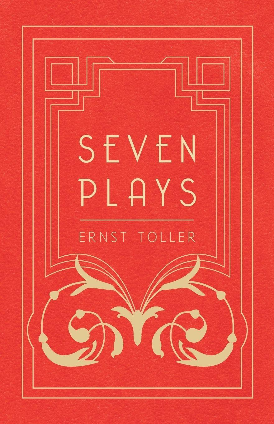 Vorderes Coverbild Seven Plays - Comprising, The Machine-Wreckers, Transfiguration, Masses and Man, Hinkemann, Hoppla! Such is Life, The Blind Goddess, Draw the Fires!