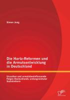 Vorderes Coverbild Die Hartz-Reformen und die Armutsentwicklung in Deutschland: Ursachen und armutsbeeinflussende Folgen Deutschlands umfangreichster Sozialreform