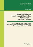 Vorderes Coverbild Amerikanisierung bundesrepublikanischer Wahlkämpfe - Fakt oder Fiktion? Eine systematische Überprüfung der Amerikanisierungsthese am Beispiel des Bundestagswahlkampfes 2009