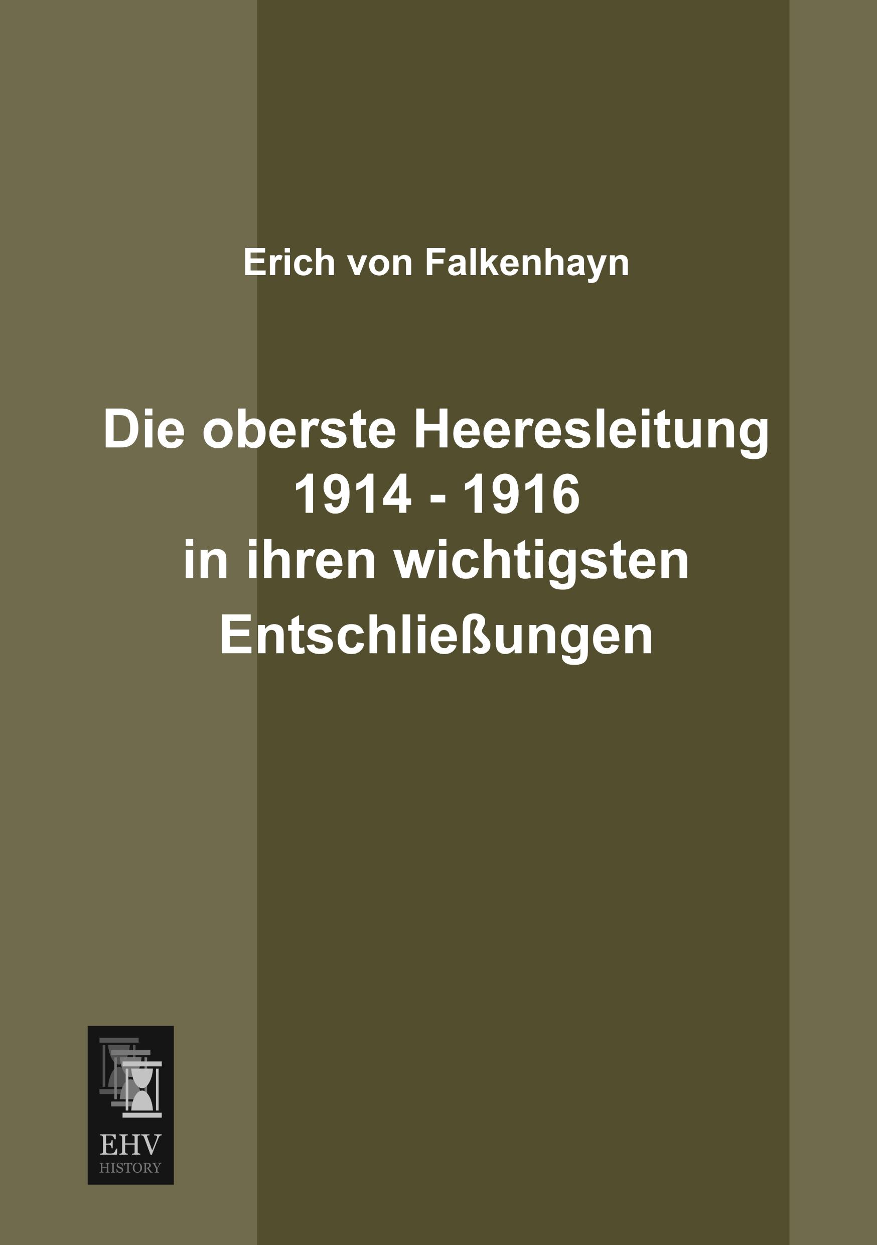 Vorderes Coverbild Die oberste Heeresleitung 1914 - 1916 in ihren wichtigsten Entschließungen
