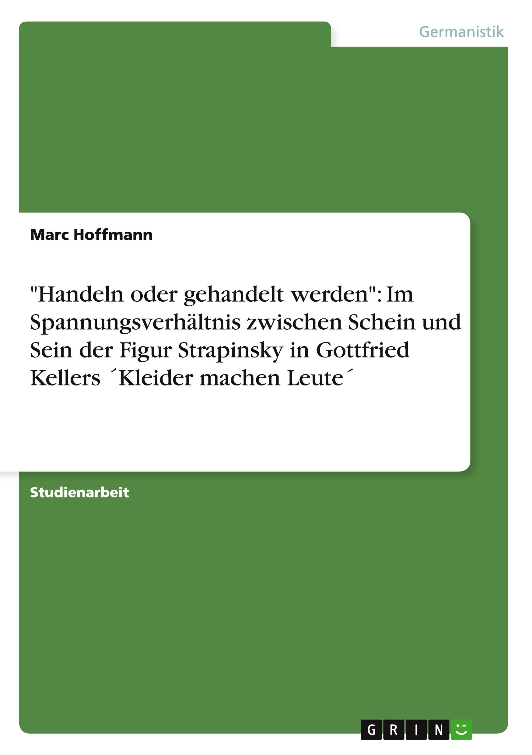 Vorderes Coverbild "Handeln oder gehandelt werden": Im Spannungsverhältnis zwischen Schein und Sein der Figur Strapinsky in Gottfried Kellers ´Kleider machen Leute´