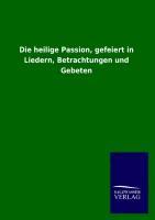 Vorderes Coverbild Die heilige Passion, gefeiert in Liedern, Betrachtungen und Gebeten