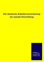 Vorderes Coverbild Die deutsche Arbeiterversicherung als soziale Einrichtung
