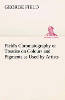 Vorderes Coverbild Field's Chromatography or Treatise on Colours and Pigments as Used by Artists